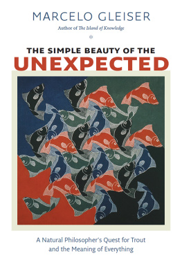 Marcelo Gleiser The Simple Beauty of the Unexpected: A Natural Philosophers Quest for Trout and the Meaning of Everything