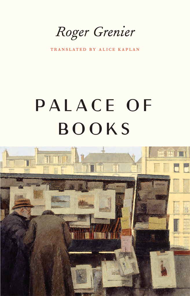 Palace of Books Roger Grenier Translated and with a Foreword by Alice Kaplan - photo 1