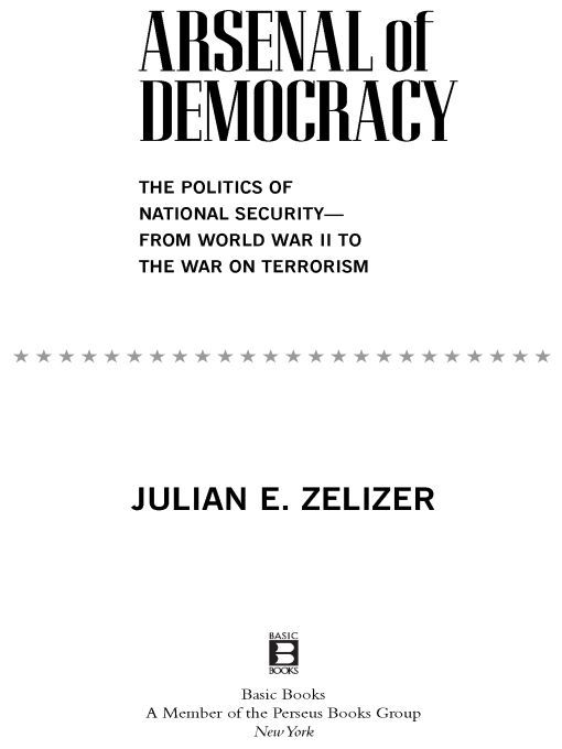 Table of Contents Praise for Julian E Zelizers Arsenal of Democracy - photo 1