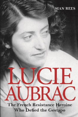 Siân Rees - Lucie Aubrac: The French Resistance Heroine Who Outwitted the Gestapo