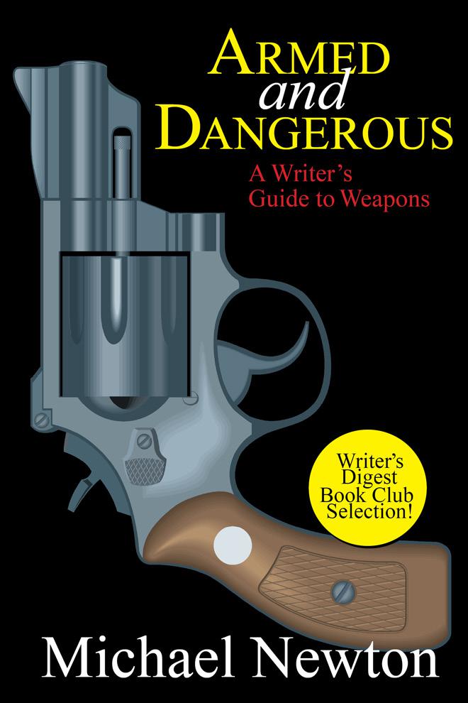 Armed and Dangerous A Writers Guide to Weapons BY MICHAEL NEWTON - photo 1