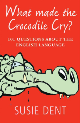 Susie Dent What Made the Crocodile Cry?: 101 Questions about the English Language