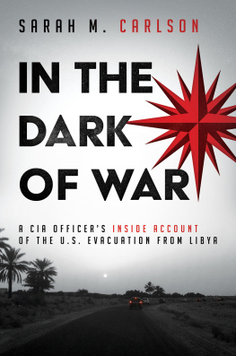 Sarah M. Carlson - In the Dark of War: A CIA Officer’s Inside Account of the U.S. Evacuation from Libya