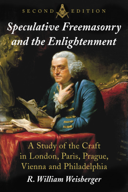 R. William Weisberger Speculative Freemasonry and the Enlightenment: A Study of the Craft in London, Paris, Prague, Vienna and Philadelphia, 2d Ed.