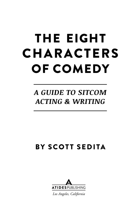 The Eight Characters of Comedy A Guide to Sitcom Acting and Writing by Scott - photo 1