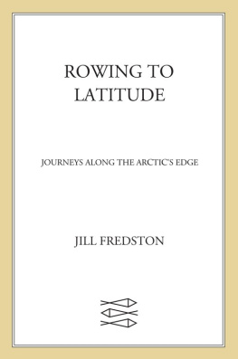 Jill Fredston - Rowing to Latitude: Journeys Along the Arctics Edge