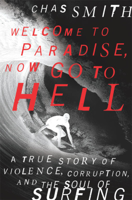 Chas Smith Welcome to Paradise, Now Go to Hell: A True Story of Violence, Corruption and the Soul of Surfing