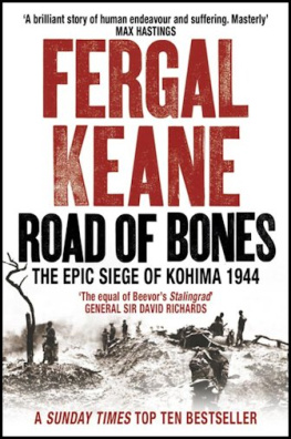 Fergal Keane - Road Of Bones: The Siege Of Kohima 1944 The Epic Story Of The Last Great Stand Of Empire