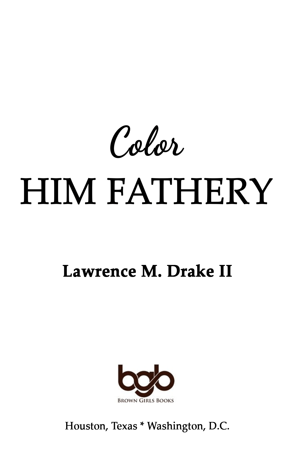 Color Him Father 2019 By Lawrence M Drake II Brown Girls Books LLC - photo 1