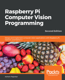 Ashwin Pajankar - Raspberry Pi Computer Vision Programming: Design and implement computer vision applications with Raspberry Pi, OpenCV, and Python 3, 2nd Edition