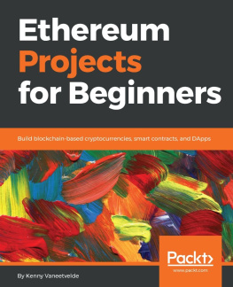 Kenny Vaneetvelde - Ethereum Projects for Beginners: Build blockchain-based cryptocurrencies, smart contracts, and DApps