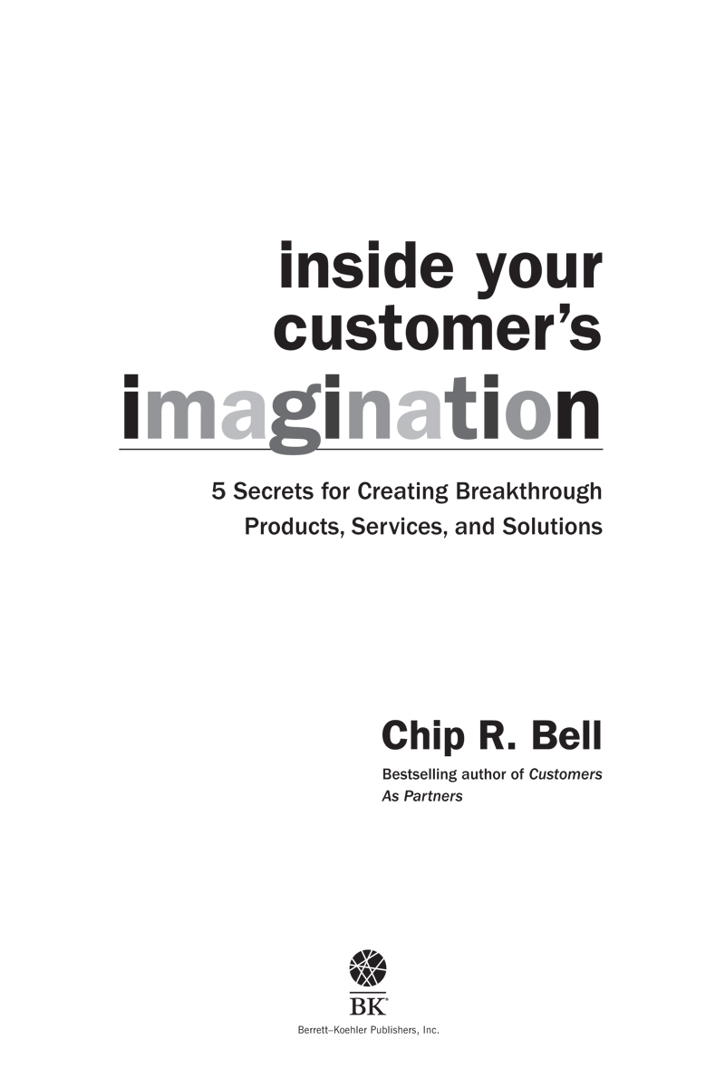 Inside Your Customers Imagination Copyright 2020 by Chip R Bell All rights - photo 3