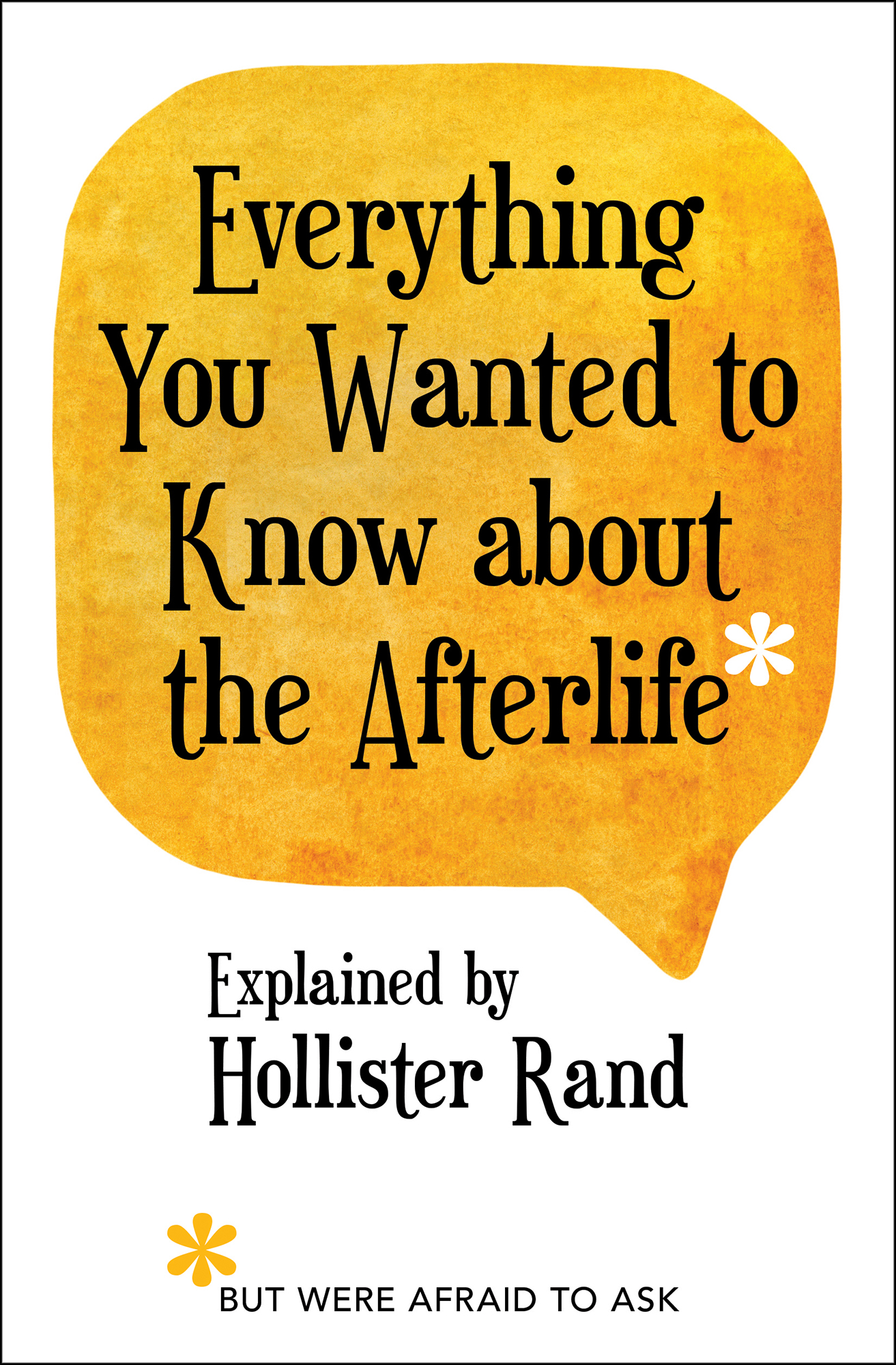 PRAISE FOR HOLLISTER RANDS Everything You Wanted to Know about the Afterlife - photo 1