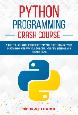 Brayden Smith Smith - Python Programming Crash Course: A Smarter and Faster Beginner’s Step by Step Guide to Learn Python Programming with Practical Exercises, Interview Questions, and Tips and Tricks