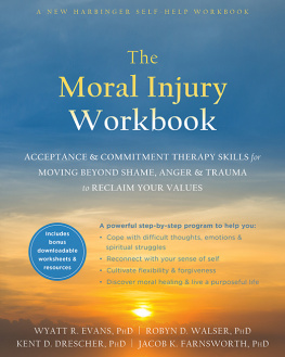 Wyatt R. Evans - The Moral Injury Workbook: Acceptance and Commitment Therapy Skills for Moving Beyond Shame, Anger, and Trauma to Reclaim Your Values