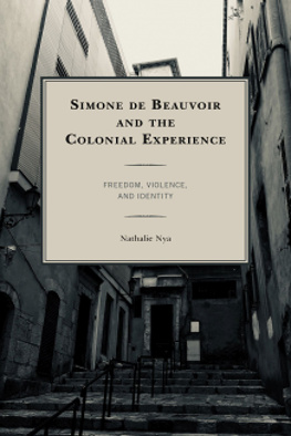 Nathalie Nya - Simone de Beauvoir and the Colonial Experience: Freedom, Violence, and Identity