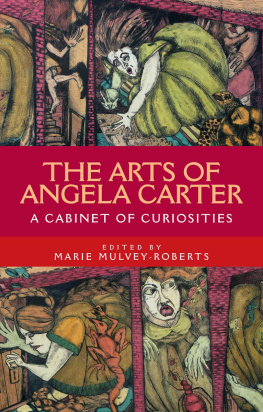 Marie Mulvey-Roberts - The Arts of Angela Carter: A Cabinet of Curiosities