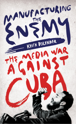 Keith Bolender - Manufacturing the enemy : the media war against Cuba