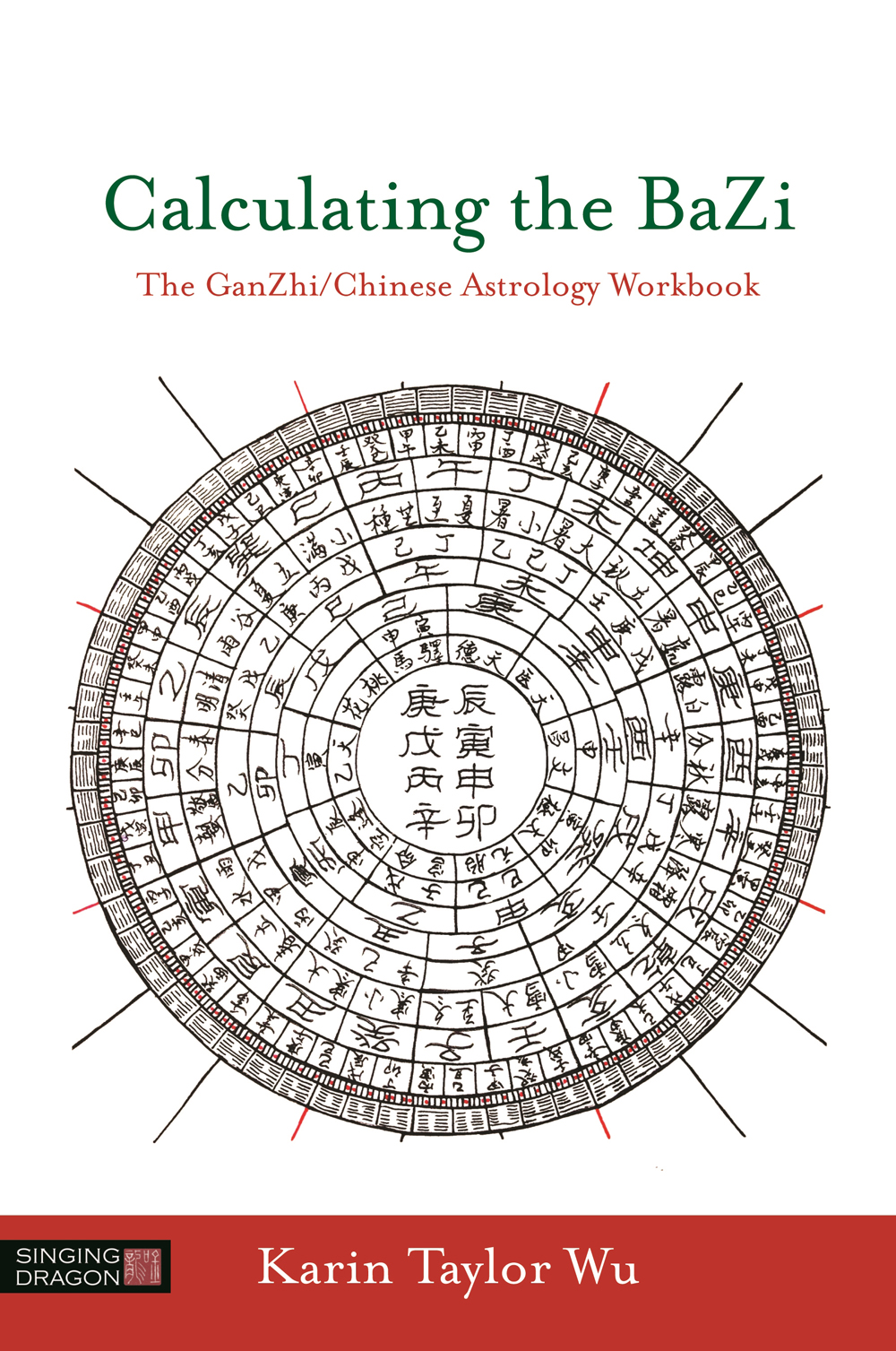 Calculating the BaZi The GanZhiChinese Astrology Workbook Karin Taylor Wu - photo 1