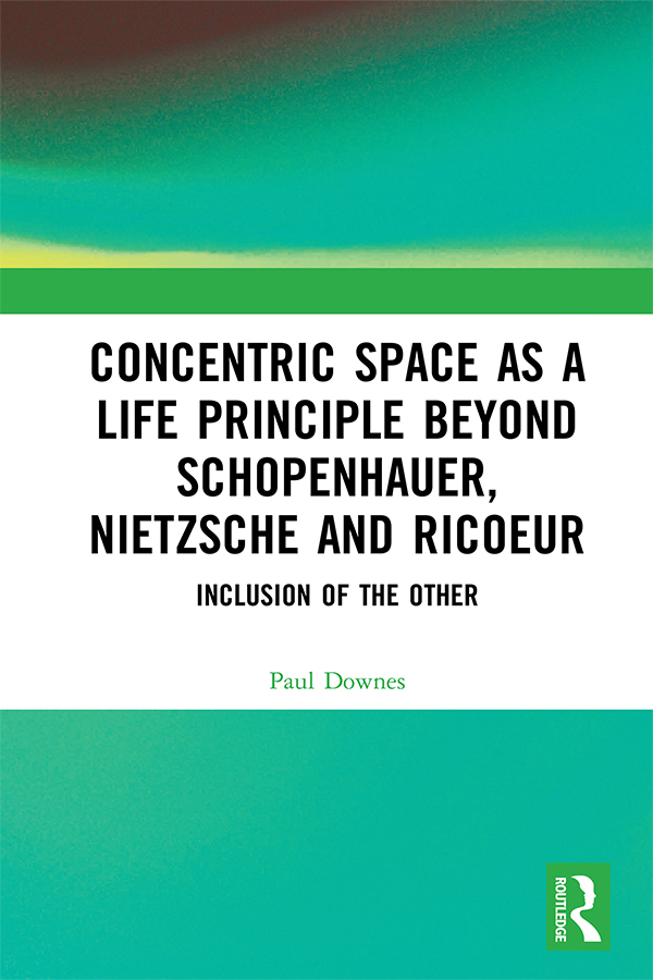 Concentric Space as a Life Principle beyond Schopenhauer Nietzsche and Ricoeur - photo 1