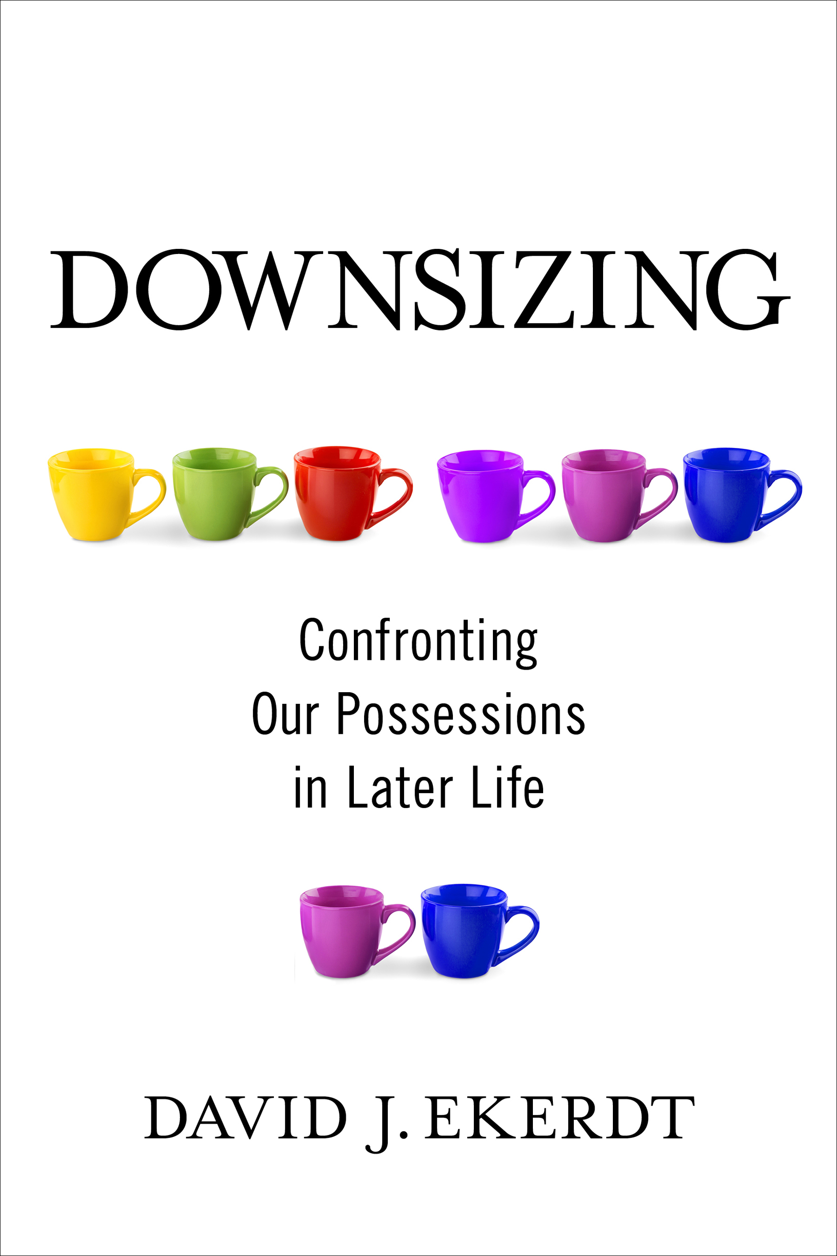 DOWNSIZING DOWNSIZING Confronting Our Possessions in Later Life - photo 1