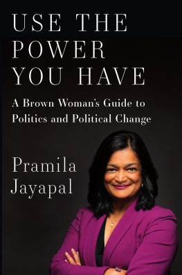 Pramila Jayapal - Use the Power You Have: A Brown Womans Guide to Politics and Political Change