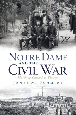 James M. Schmidt - Notre Dame and the Civil War: Marching Onward to Victory