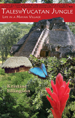 Kristine Ellingson - Tales From the Yucatan Jungle: Life in a Mayan Village