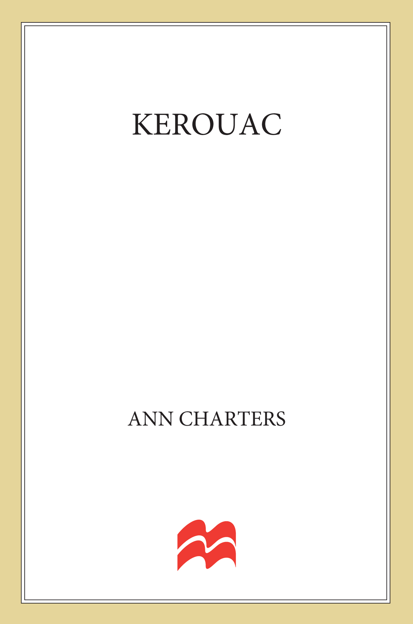 KEROUAC A BIOGRAPHY BY ANN CHARTERS St Martins Press New York The author - photo 1