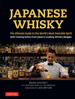 Brian Ashcraft - Japanese Whisky: The Ultimate Guide to the Worlds Most Desirable Spirit with Tasting Notes from Japans Leading Whisky Blogger