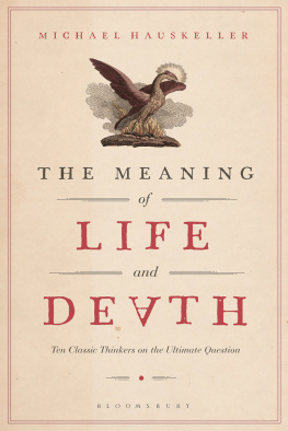 Michael Hauskeller - The Meaning of Life and Death: Ten Classic Thinkers on the Ultimate Question