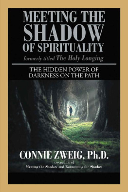 Connie Zweig Ph.D. Meeting the Shadow of Spirituality: The Hidden Power of Darkness on the Path