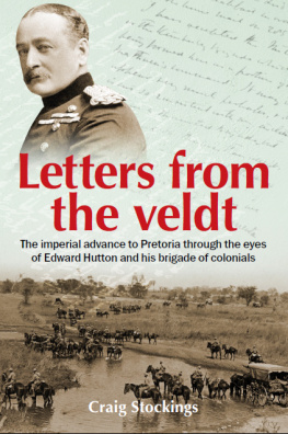 Craig Stockings - Letters from the Veldt: The imperial advance to Pretoria through the eyes of Edward Hutton and his brigade of colonials