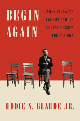 Eddie S. Glaude Jr. Begin Again: James Baldwins America and Its Urgent Lessons for Our Own