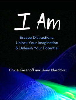 Kasanoff Bruce I Am: Escape Distractions, Unlock Your Imagination & Unleash Your Potential