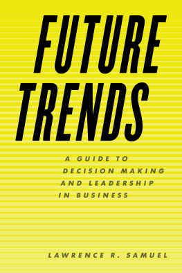 Lawrence R. Samuel - Future Trends: A Guide to Decision Making and Leadership in Business