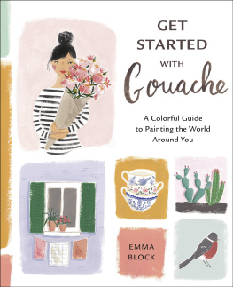 Emma Block - Get Started with Gouache: A Colorful Guide to Painting the World Around You