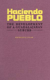 title Haciendo Pueblo The Development of a Guadalajaran Suburb author - photo 1