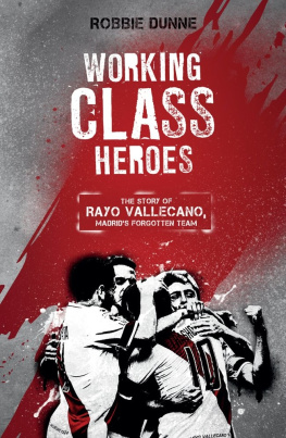 Robbie Dunne - Working Class Heroes: The Story of Rayo Vallecano, Madrids Forgotten Team