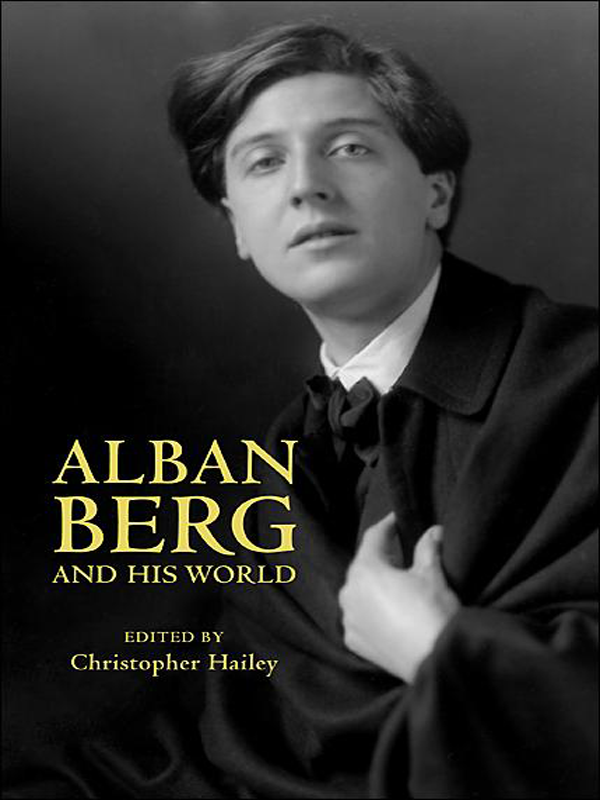 ALBAN BERG AND HIS WORLD Edited by Christopher Hailey PRINCETON - photo 1