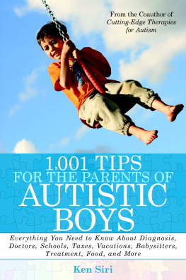 Ken Siri - 1,001 Tips for the Parents of Autistic Boys: Everything You Need to Know About Diagnosis, Doctors, Schools, Taxes, Vacations, Babysitters, Treatments, Food, and More
