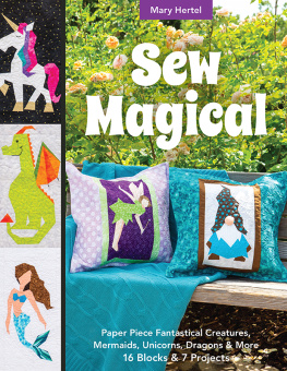 Mary Hertel - Sew Magical: Paper Piece Fantastical Creatures, Mermaids, Unicorns, Dragons & More; 16 Blocks & 7 Projects