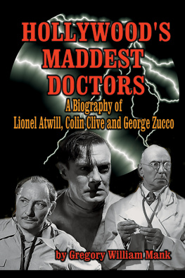 Gregory William Mank Hollywood’s Maddest Doctors: Lionel Atwill, Colin Clive, and George Zucco