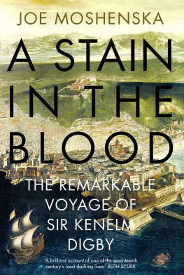 Joe Moshenska - A Stain in the Blood: The Remarkable Voyage of Sir Kenelm Digby