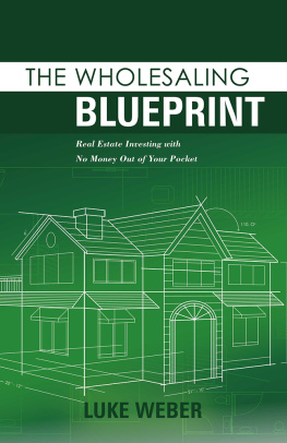 Luke Weber The Wholesaling Blueprint: Real Estate Investing with No Money out of your Pocket