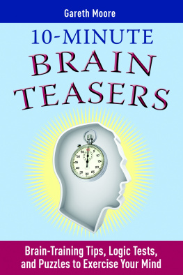 Gareth Moore - 10-Minute Brain Teasers: Brain-Training Tips, Logic Tests, and Puzzles to Exercise Your Mind