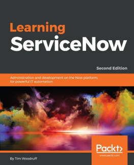 Tim Woodruff Learning ServiceNow: Administration and development on the Now platform, for powerful IT automation, 2nd Edition