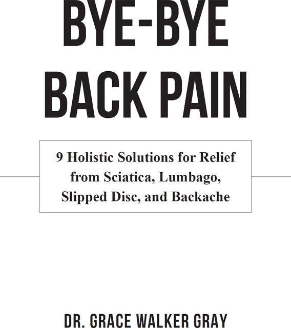 Copyright 2020 Dr Grace Walker Bye-Bye Back Pain 9 Holistic Solutions for - photo 1