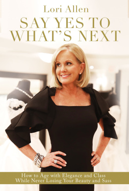 Lori Allen - Say Yes to Whats Next: How to Age with Elegance and Class While Never Losing Your Beauty and Sass!