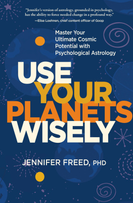 Jennifer Freed Use Your Planets Wisely: Master Your Ultimate Cosmic Potential with Psychological Astrology